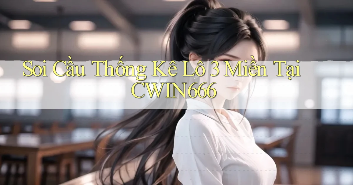 soi cầu thống kê lô 3 miền tại cwin666