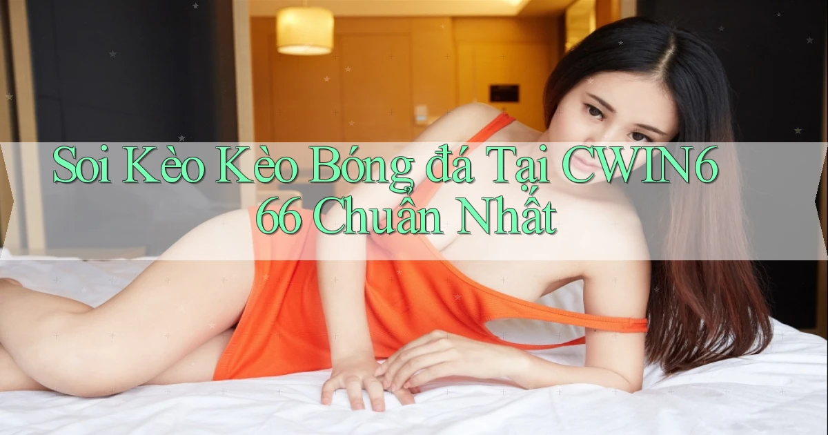soi kèo kèo bóng đá tại cwin666 chuẩn nhất