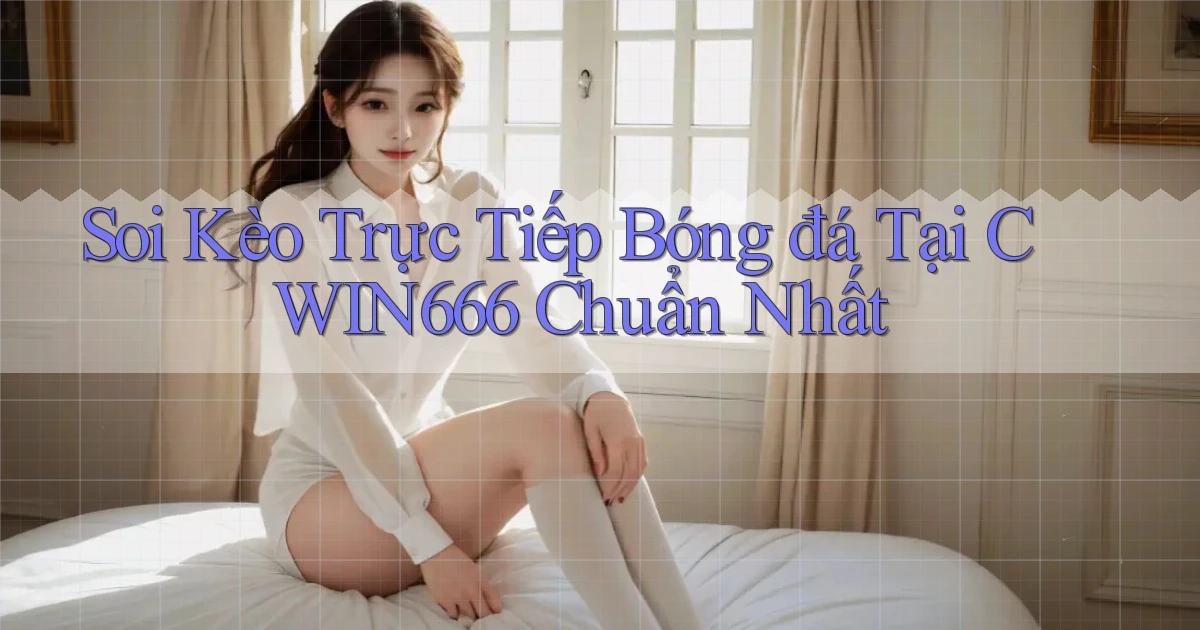 soi kèo trực tiếp bóng đá tại cwin666 chuẩn nhất