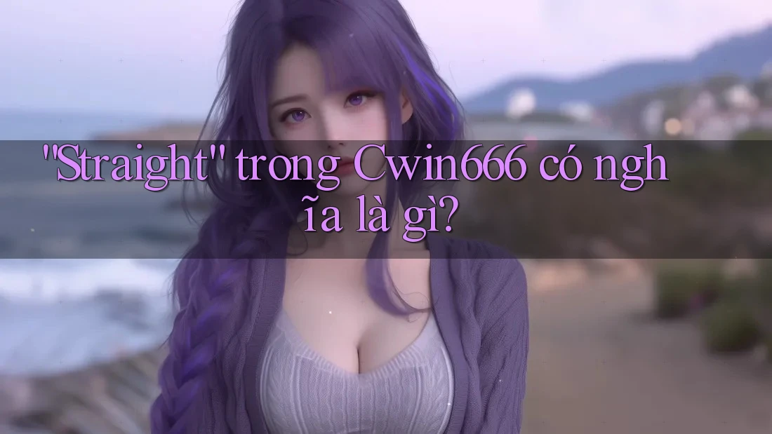 “Straight” trong Cwin666 có nghĩa là gì?