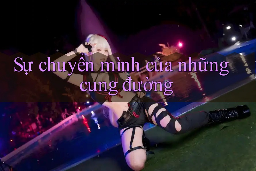 Sự chuyển mình của những cung đường