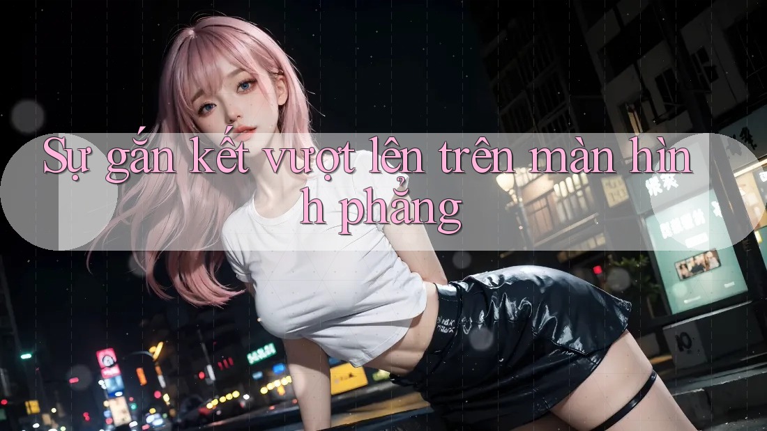 Sự gắn kết vượt lên trên màn hình phẳng