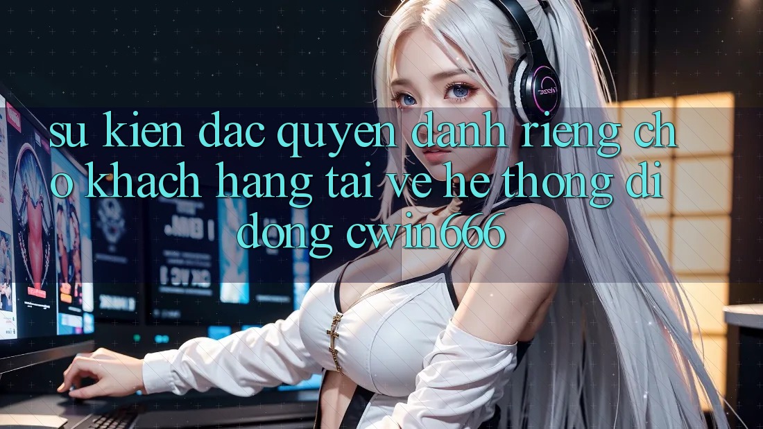 Sự kiện Đặc Quyền Dành Riêng Cho Khách hàng Tải về Hệ thống di động Cwin666