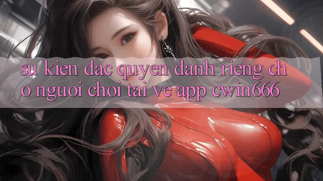 Sự kiện Đặc Quyền Dành Riêng Cho Người chơi Tải về App Cwin666