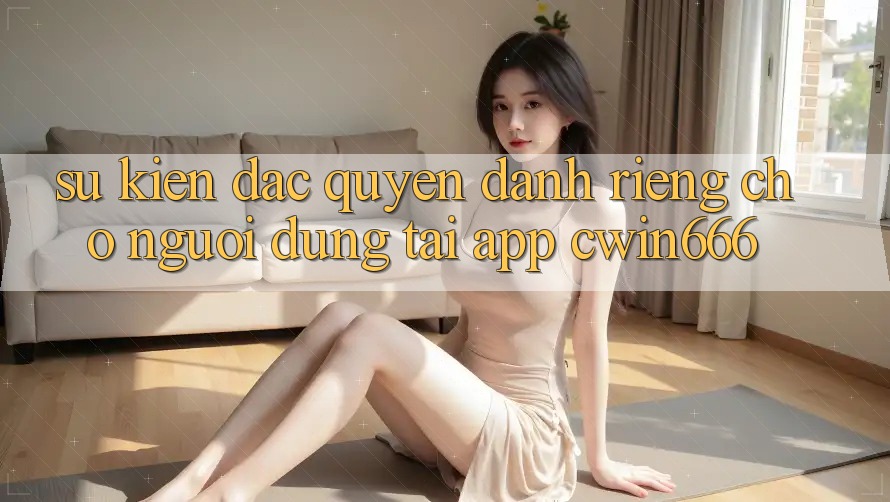 Sự kiện Đặc Quyền Dành Riêng Cho Người dùng Tải App Cwin666