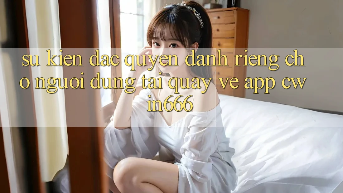Sự kiện Đặc Quyền Dành Riêng Cho Người dùng Tải quay về App Cwin666