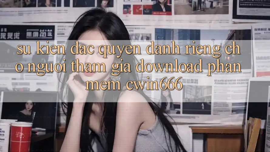 Sự kiện Đặc Quyền Dành Riêng Cho Người tham gia Download Phần mềm Cwin666