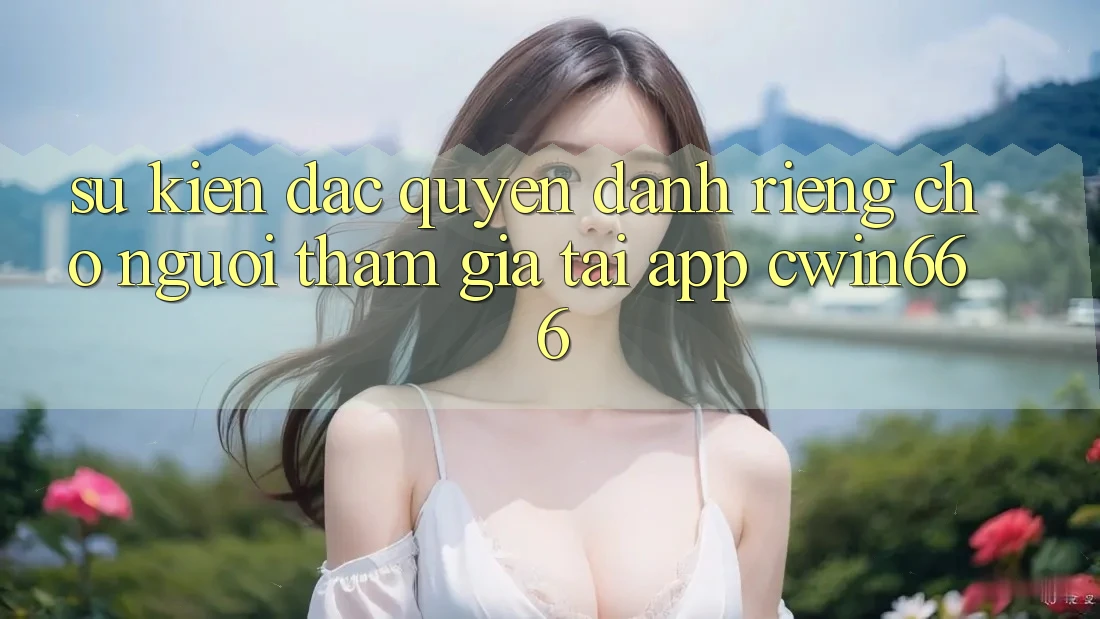 Sự kiện Đặc Quyền Dành Riêng Cho Người tham gia Tải App Cwin666