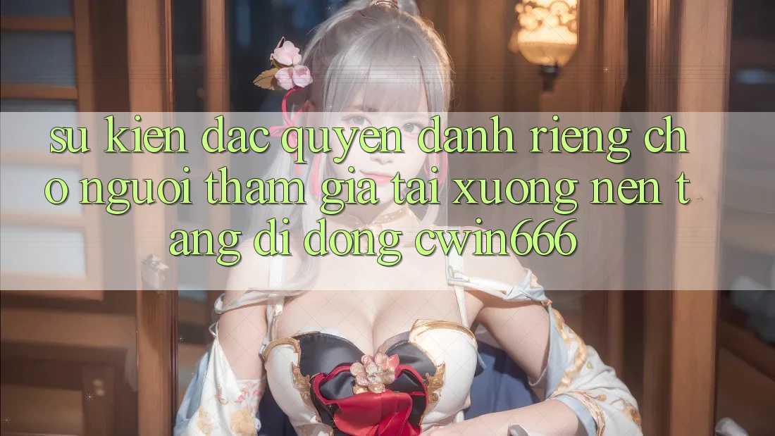 Sự kiện Đặc Quyền Dành Riêng Cho Người tham gia Tải xuống Nền tảng di động Cwin666