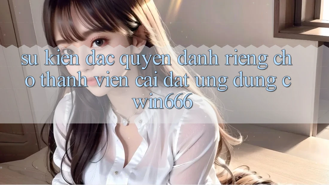 Sự kiện Đặc Quyền Dành Riêng Cho Thành Viên Cài đặt Ứng dụng Cwin666