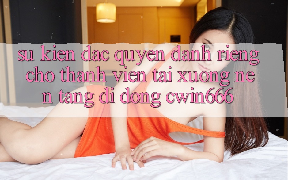 Sự kiện Đặc Quyền Dành Riêng Cho Thành Viên Tải xuống Nền tảng di động Cwin666 Sự kiện Đặc Quyền Dành Riêng Cho Thành Viên Tải xuống Nền tảng di động Cwin666