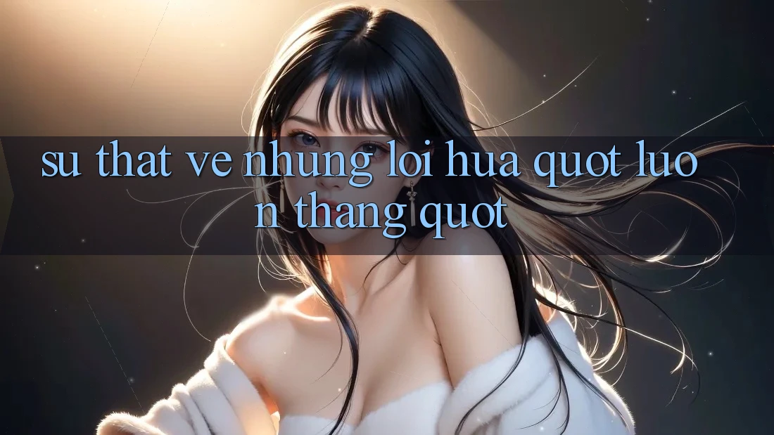 Sự Thật Về Những Lời Hứa " Luôn Thắng" Sự Thật Về Những Lời Hứa " Luôn Thắng"