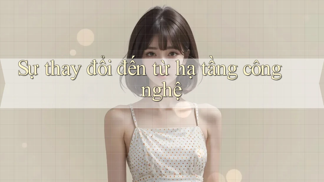 Sự thay đổi đến từ hạ tầng công nghệ