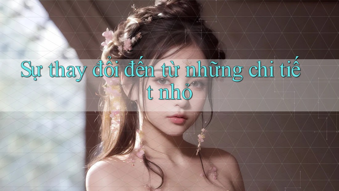 Sự thay đổi đến từ những chi tiết nhỏ