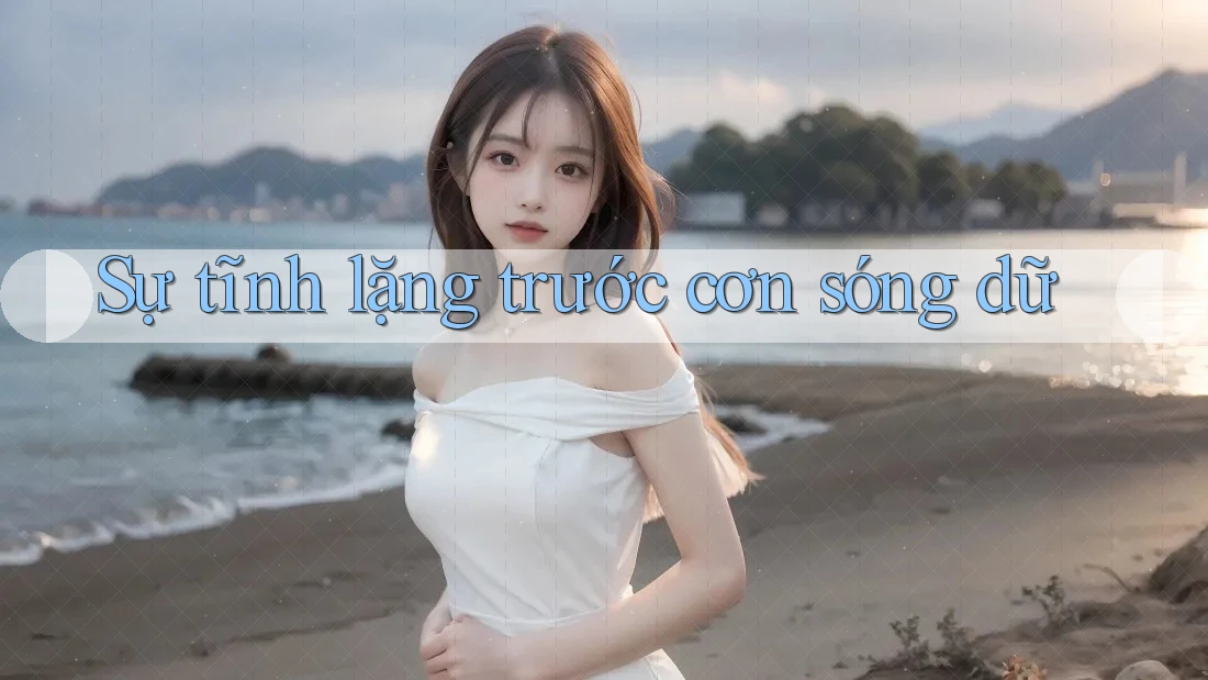 Sự tĩnh lặng trước cơn sóng dữ Sự tĩnh lặng trước cơn sóng dữ