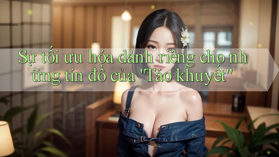 Sự tối ưu hóa dành riêng cho những tín đồ của “Táo khuyết” Sự tối ưu hóa dành riêng cho những tín đồ của “Táo khuyết”