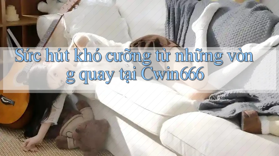 Sức hút khó cưỡng từ những vòng quay tại Cwin666 Sức hút khó cưỡng từ những vòng quay tại Cwin666