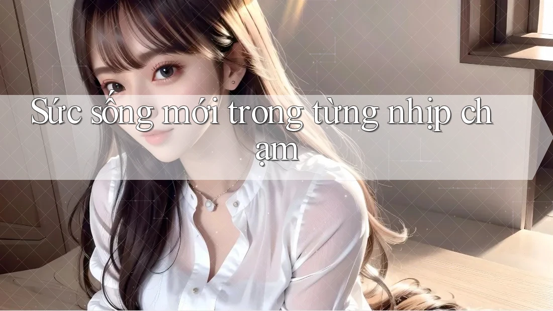 Sức sống mới trong từng nhịp chạm