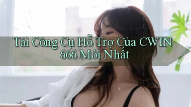 tải công cụ hỗ trợ của cwin666 mới nhất