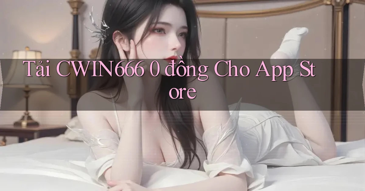 tải cwin666 0 đồng cho app store