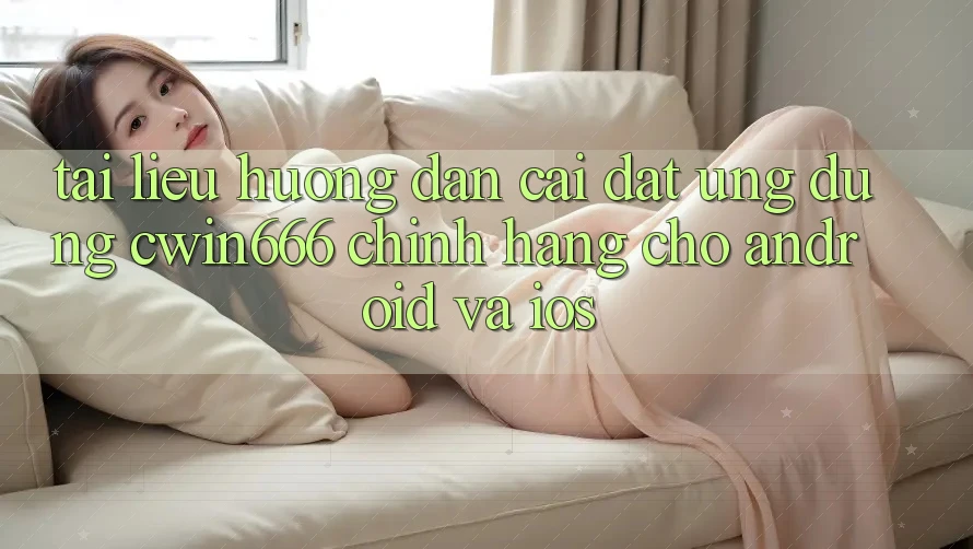 Tài liệu hướng dẫn Cài đặt Ứng Dụng Cwin666 Chính Hãng Cho Android và iOS Tài liệu hướng dẫn Cài đặt Ứng Dụng Cwin666 Chính Hãng Cho Android và iOS