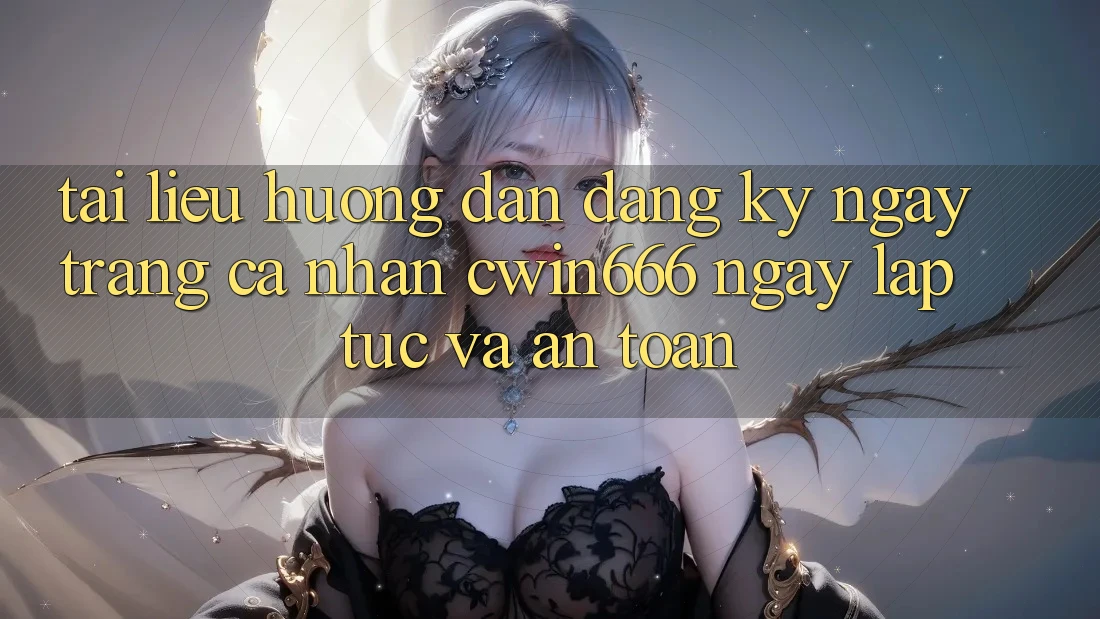 Tài liệu hướng dẫn Đăng ký ngay Trang cá nhân Cwin666 Ngay lập tức và An Toàn