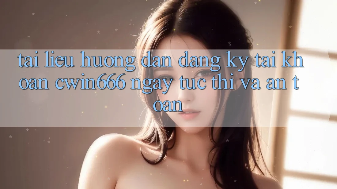 Tài liệu hướng dẫn Đăng Ký Tài Khoản Cwin666 Ngay tức thì và An Toàn Tài liệu hướng dẫn Đăng Ký Tài Khoản Cwin666 Ngay tức thì và An Toàn