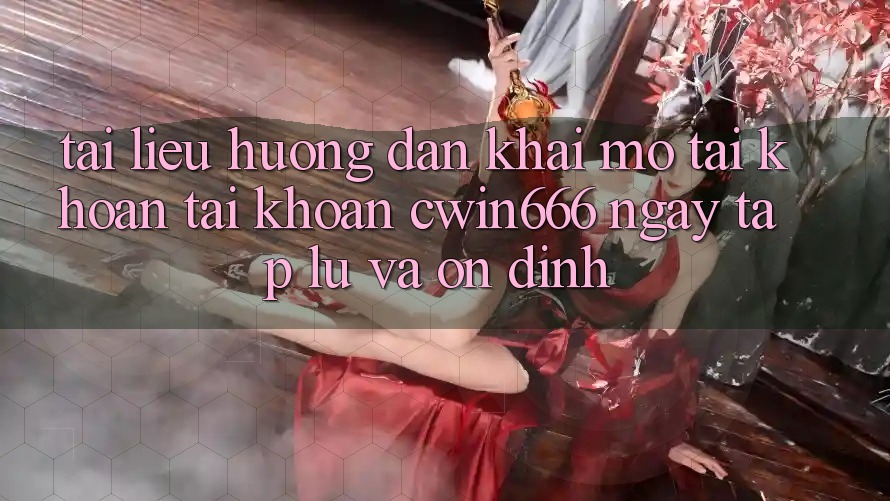 Tài liệu hướng dẫn Khai mở tài khoản Tài Khoản Cwin666 Ngay tắp lự và Ổn định Tài liệu hướng dẫn Khai mở tài khoản Tài Khoản Cwin666 Ngay tắp lự và Ổn định