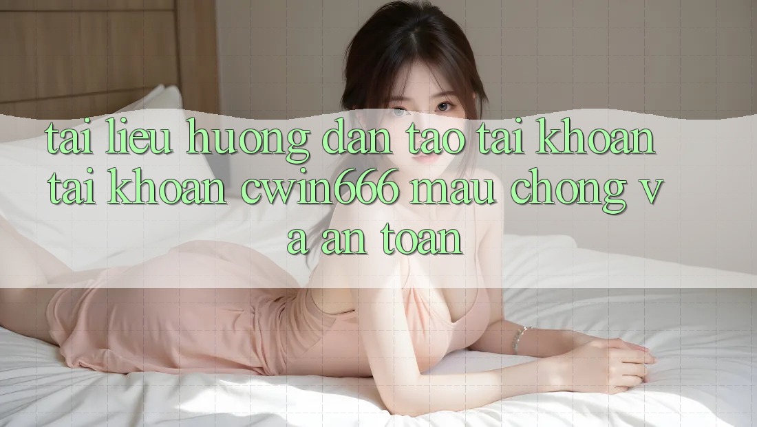 Tài liệu hướng dẫn Tạo tài khoản Tài Khoản Cwin666 Mau Chóng và An Toàn