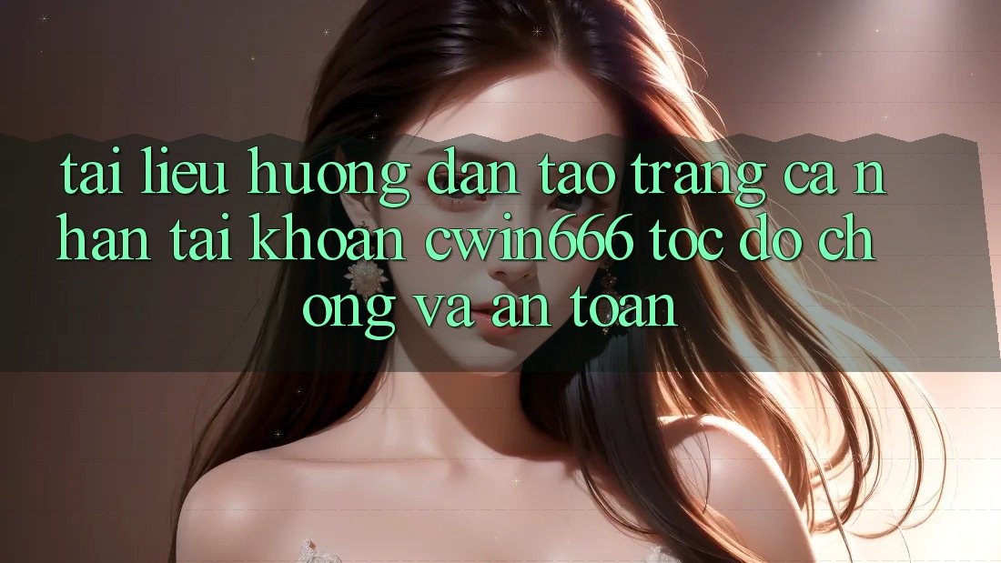 Tài liệu hướng dẫn Tạo trang cá nhân Tài Khoản Cwin666 Tốc độ Chóng và An Toàn