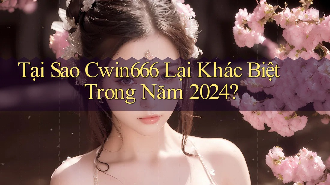 Tại Sao Cwin666 Lại Khác Biệt Trong Năm 2024? Tại Sao Cwin666 Lại Khác Biệt Trong Năm 2024?