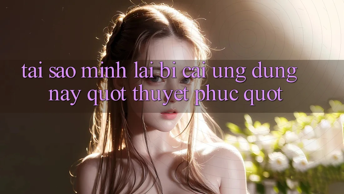 Tại sao mình lại bị cái ứng dụng này " thuyết phục" ?