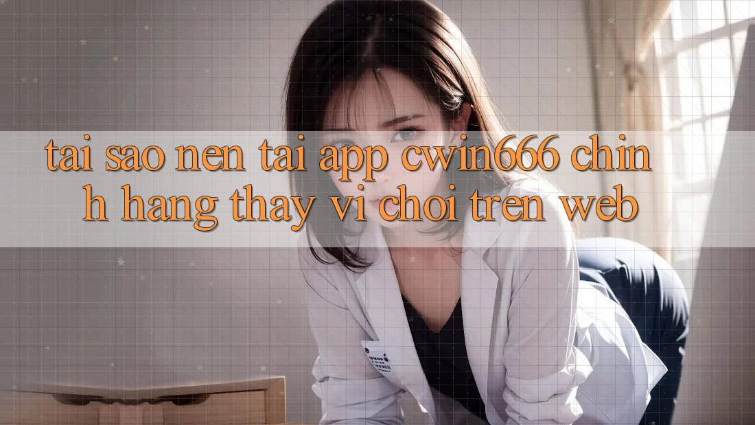 Tại Sao Nên Tải App Cwin666 Chính Hãng Thay Vì Chơi Trên Web? Tại Sao Nên Tải App Cwin666 Chính Hãng Thay Vì Chơi Trên Web?