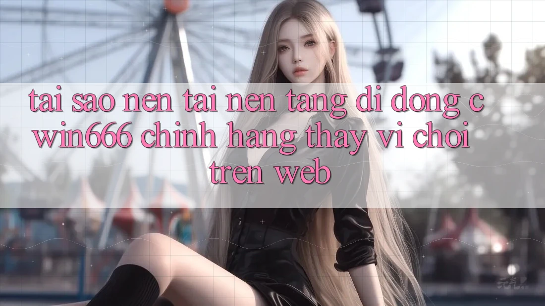 Tại Sao Nên Tải Nền tảng di động Cwin666 Chính Hãng Thay Vì Chơi Trên Web? Tại Sao Nên Tải Nền tảng di động Cwin666 Chính Hãng Thay Vì Chơi Trên Web?