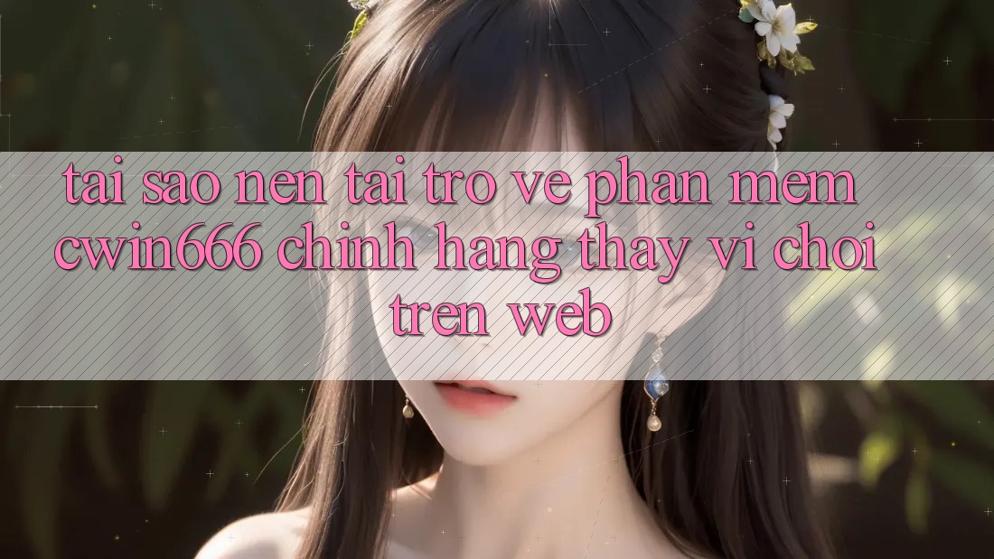 Tại Sao Nên Tải trở về Phần mềm Cwin666 Chính Hãng Thay Vì Chơi Trên Web?