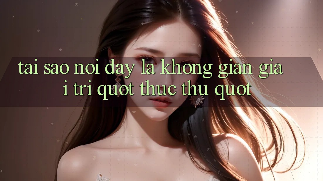 Tại sao nói đây là không gian giải trí " thực thụ" ?