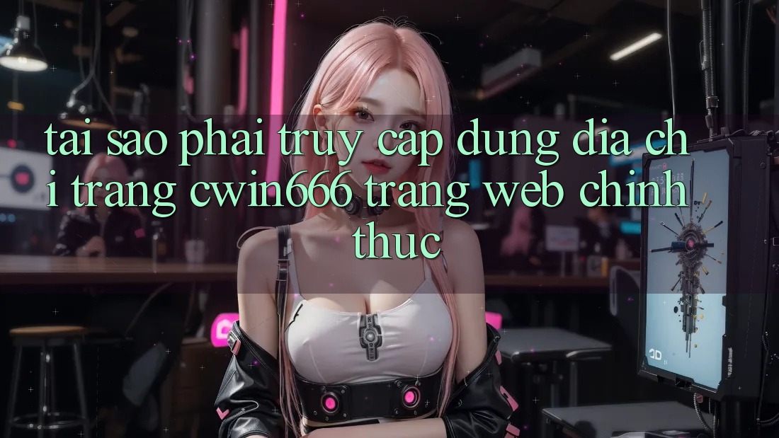 Tại Sao Phải Truy Cập Đúng Địa chỉ trang Cwin666 Trang web Chính Thức?