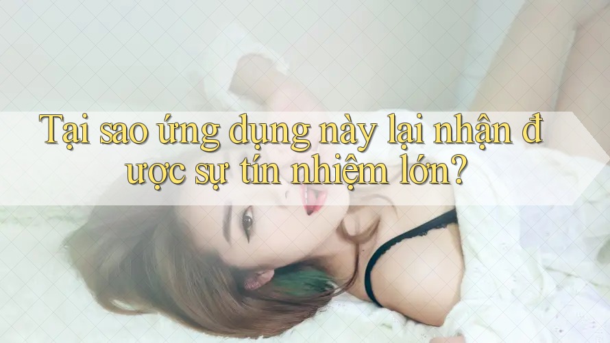 Tại sao ứng dụng này lại nhận được sự tín nhiệm lớn?
