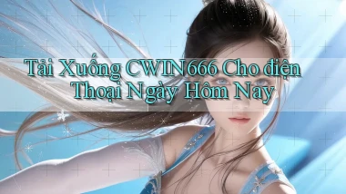 tải xuống cwin666 cho điện thoại ngày hôm nay