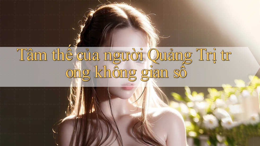 Tâm thế của người Quảng Trị trong không gian số