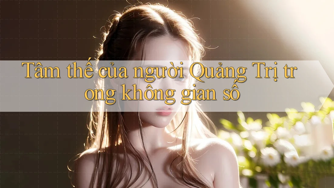 Tâm thế của người Quảng Trị trong không gian số