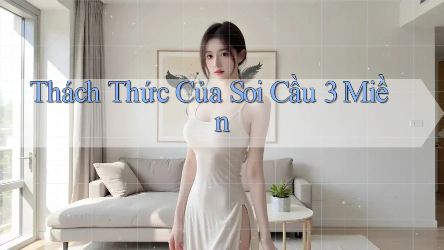 Thách Thức Của Soi Cầu 3 Miền