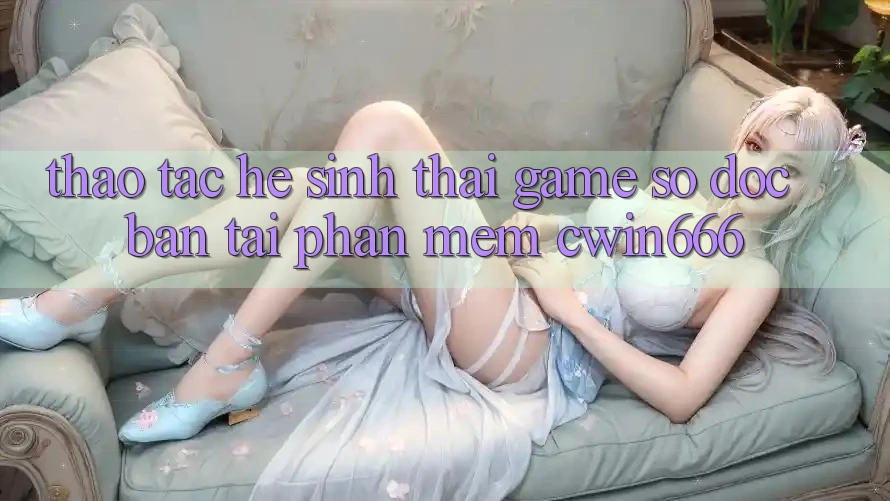 Thao tác Hệ Sinh Thái Game Số Độc Bản Tại Phần mềm Cwin666
