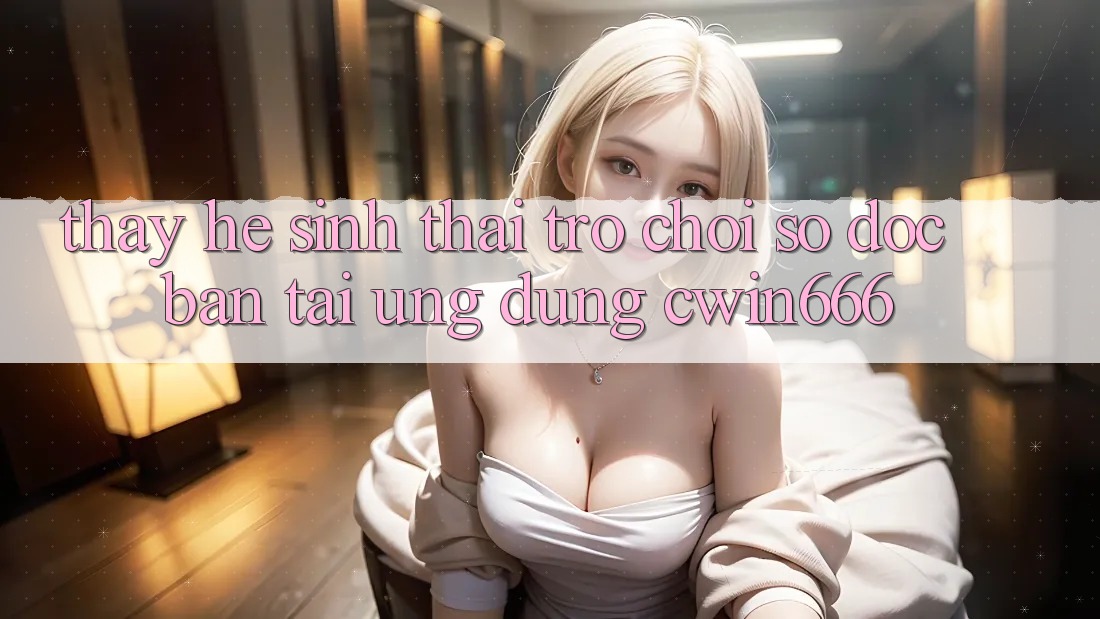 Thấy Hệ Sinh Thái Trò chơi Số Độc Bản Tại Ứng dụng Cwin666