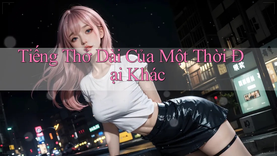 Tiếng Thở Dài Của Một Thời Đại Khác