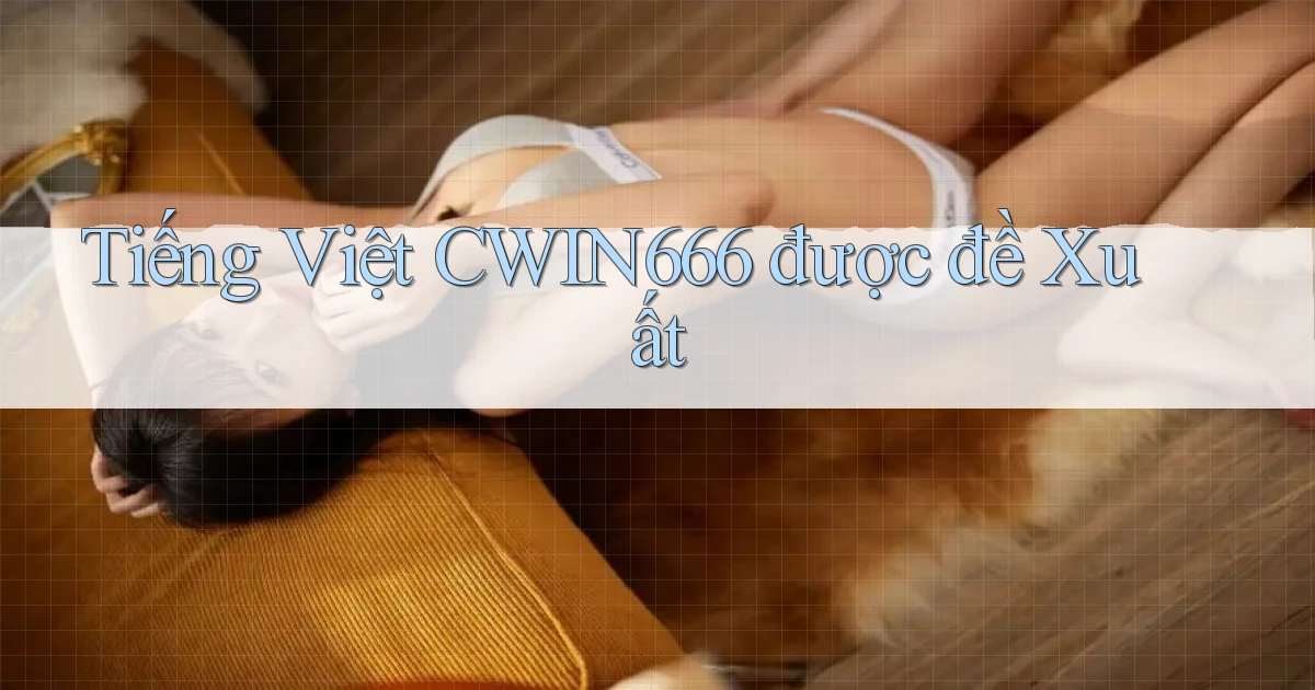 tiếng việt cwin666 được đề xuất