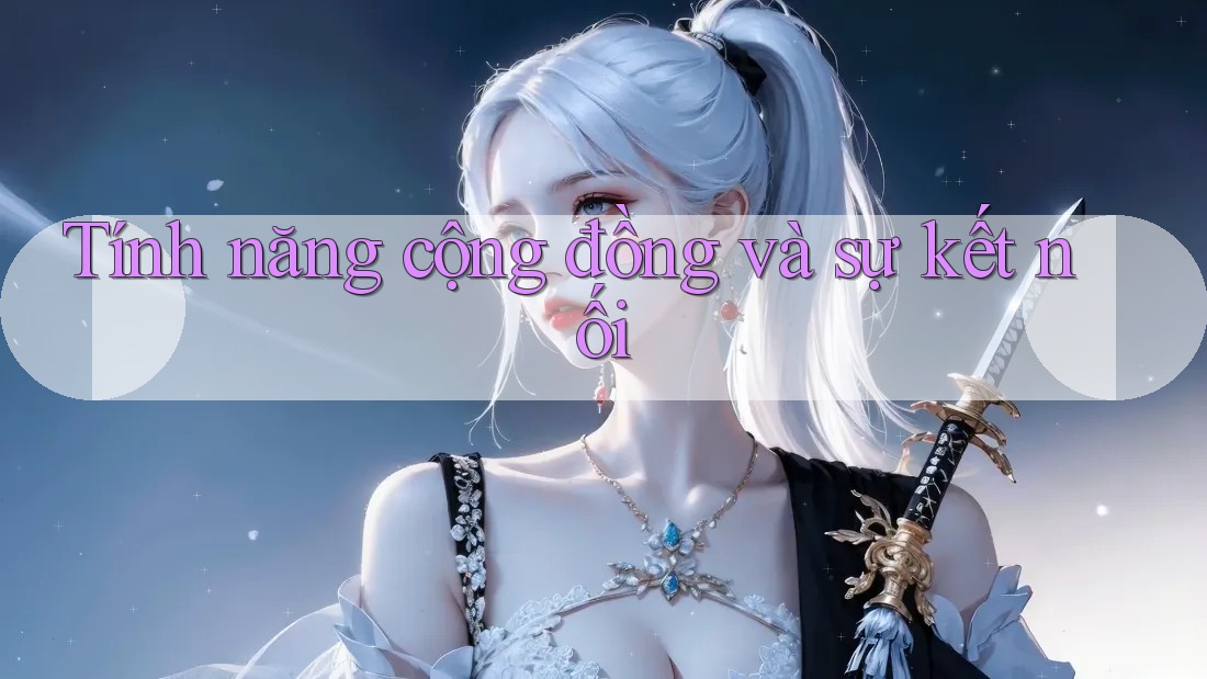 Tính năng cộng đồng và sự kết nối