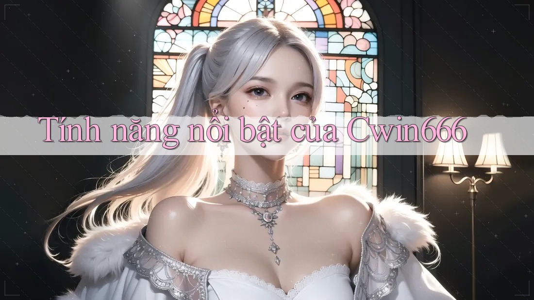 Tính năng nổi bật của Cwin666 Tính năng nổi bật của Cwin666