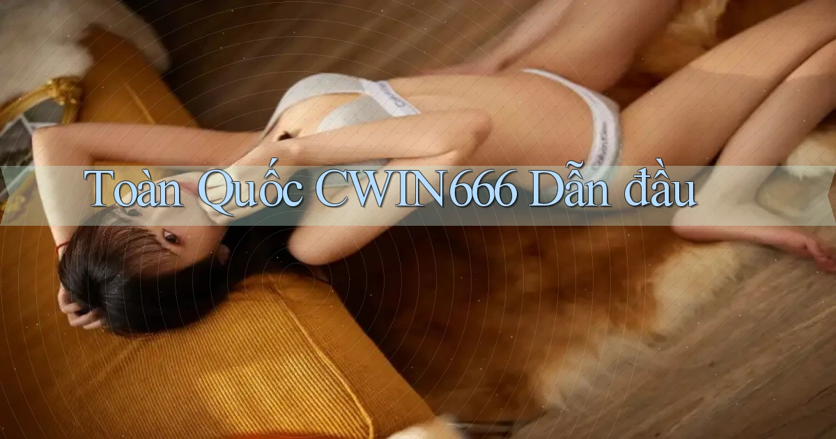 toàn quốc cwin666 dẫn đầu