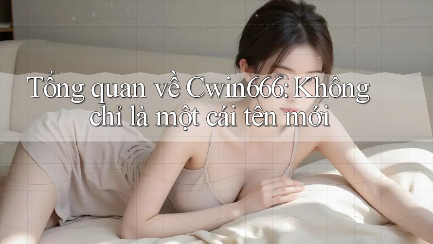 Tổng quan về Cwin666: Không chỉ là một cái tên mới Tổng quan về Cwin666: Không chỉ là một cái tên mới